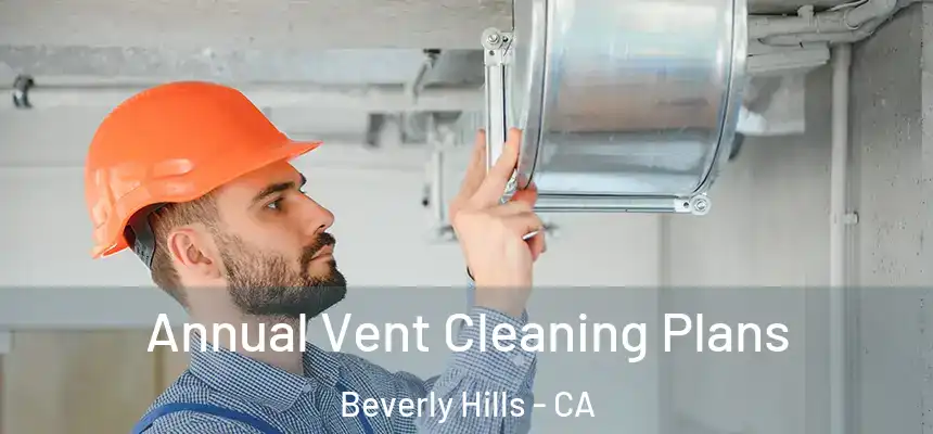 Annual Vent Cleaning Plans Beverly Hills - CA