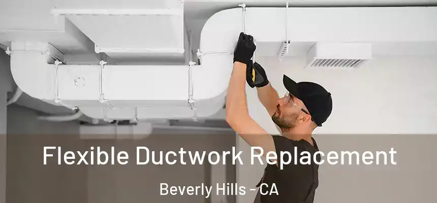  Flexible Ductwork Replacement Beverly Hills - CA