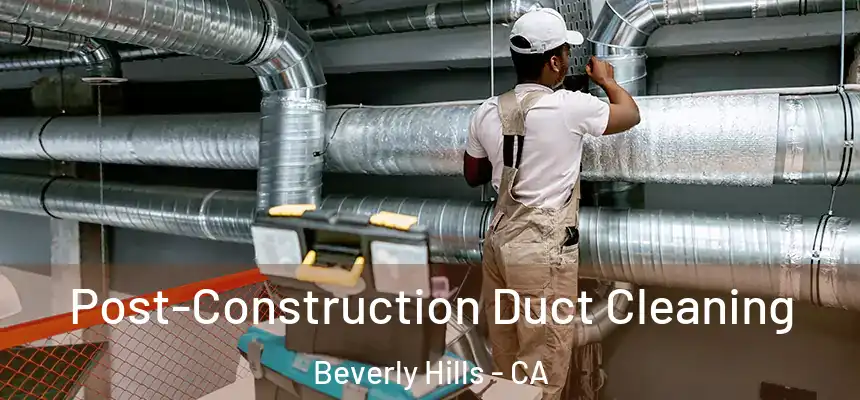 Post-Construction Duct Cleaning Beverly Hills - CA